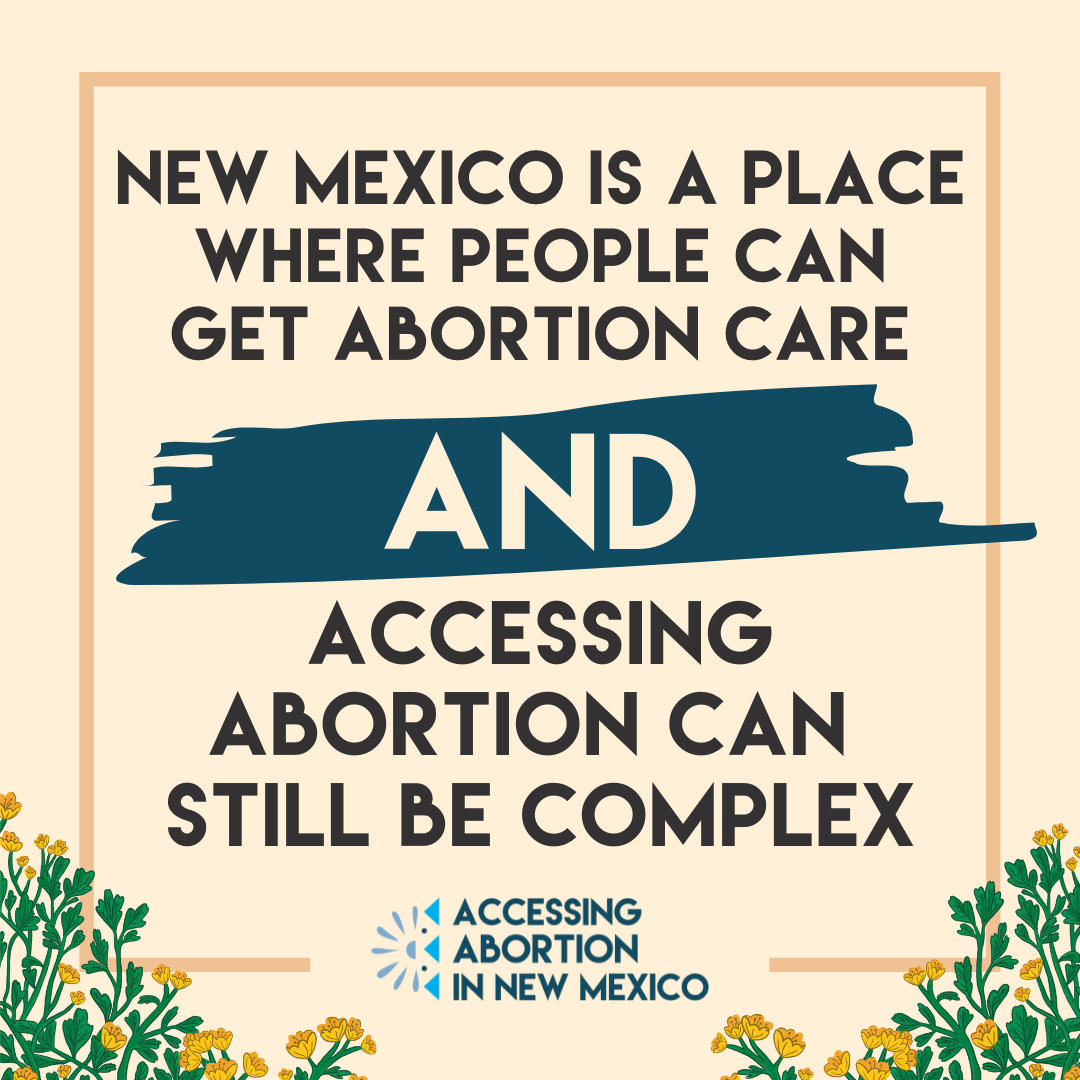 a light yellow square with yellow flowers that reads, "New Mexico is a place where people can get abortion care, AND Accessing an abortion can still be complex."